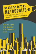 Private Metropolis: The Eclipse of Local Democratic Governance Volume 32