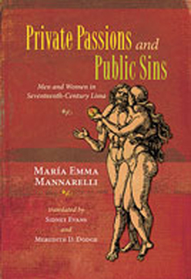 Private Passions and Public Sins: Men and Women in Seventeenth-Century Lima - Mannarelli, Mara Emma, and Evans, Sidney (Translated by), and Dodge, Meredith D (Translated by)