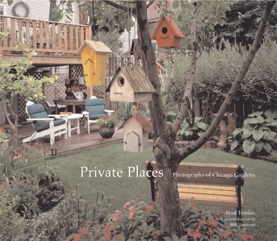 Private Places: Photographs of Chicago Gardens - Temkin, Brad, and Slemmons, Rod (Introduction by)