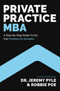 Private Practice MBA: A Step-By-Step Guide to Put Your Practice on Autopilot