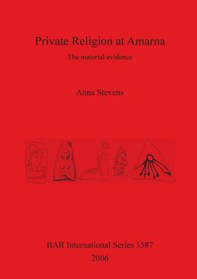 Private Religion at Amarna: The material evidence - Stevens, Anna