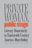 Private Woman, Public Stage: Literary Domesticity in Nineteenth-Century America