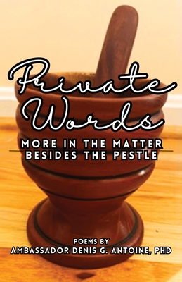 Private Words: More In The Matter Besides The Pestle - Antoine, Ambassador Denis G