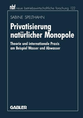 Privatisierung Naturlicher Monopole: Theorie Und Internationale Praxis Am Beispiel Wasser Und Abwasser - Spelthahn, Sabine