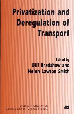 Privatization and Deregulation of Transport - Bradshaw, Bill (Editor), and Lawton Smith, Helen (Editor), and Smith, Helen Lawton (Editor)