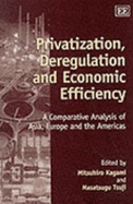Privatization, Deregulation and Economic Efficiency: A Comparative Analysis of Asia, Europe and the Americas - Kagami, Mitsuhiro (Editor), and Tsuji, Masatsugo (Editor)