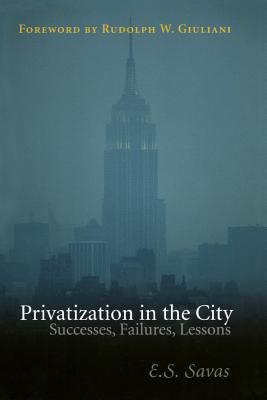 Privatization in the City: Successes, Failures, Lessons - Savas, Emanuel S