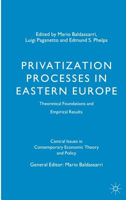 Privatization Processes in Eastern Europe: Theoretical Foundations and Empirical Results - Baldassarri, Mario (Editor), and Paganetto, Luigi (Editor), and Phelps, Edmund S. (Editor)