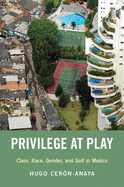 Privilege at Play: Class, Race, Gender, and Golf in Mexico