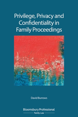 Privilege, Privacy and Confidentiality in Family Proceedings - Burrows, David, Dr.