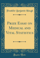 Prize Essay on Medical and Vital Statistics (Classic Reprint)