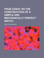 Prize Essay on the Construction of a Simple and Mechanically Perfect Watch