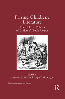 Prizing Children's Literature: The Cultural Politics of Children's Book Awards - Kidd, Kenneth B (Editor), and Thomas, Joseph T, Jr. (Editor)