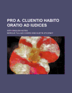 Pro A. Cluentio Habito Oratio Ad Iudices: With English Notes