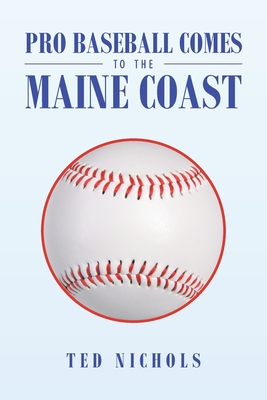 Pro Baseball Comes to the Maine Coast - Nichols, Ted