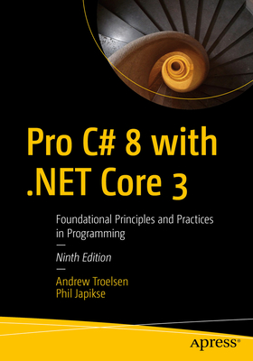 Pro C# 8 with .Net Core 3: Foundational Principles and Practices in Programming - Troelsen, Andrew, and Japikse, Phil