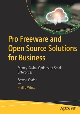 Pro Freeware and Open Source Solutions for Business: Money-Saving Options for Small Enterprises - Whitt, Phillip