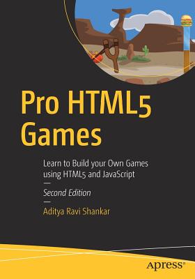 Pro HTML5 Games: Learn to Build Your Own Games Using HTML5 and JavaScript - Shankar, Aditya Ravi