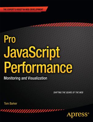 Pro JavaScript Performance: Monitoring and Visualization - Barker, Tom, Dr.