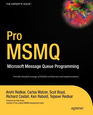 Pro MSMQ: Microsoft Message Queue Programming - Redkar, Arohi, and Rabold, Ken, and Costall, Richard