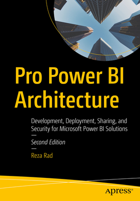Pro Power Bi Architecture: Development, Deployment, Sharing, and Security for Microsoft Power Bi Solutions - Rad, Reza