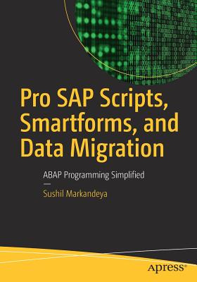 Pro SAP Scripts, Smartforms, and Data Migration: ABAP Programming Simplified - Markandeya, Sushil