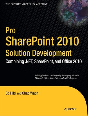 Pro SharePoint 2010 Solution Development: Combining .Net, Sharepoint, and Office 2010 - Hild, Ed, and Wach, Chad