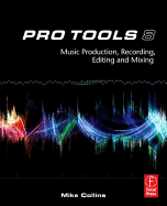 Pro Tools 8: Music Production, Recording, Editing, and Mixing