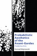 Probabilistic Aesthetics of the Avant-Gardes: Predictive Arts