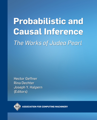 Probabilistic and Causal Inference: The Works of Judea Pearl - Geffner, Hector, and Dechter, Rita, and Halpern, Joseph