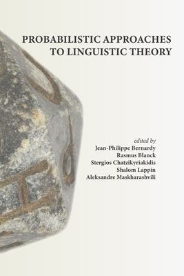 Probabilistic Approaches to Linguistic Theory - Bernardy, Jean-Philippe (Editor), and Blanck, Rasmus (Editor), and Chatzikyriakidis, Stergios (Editor)