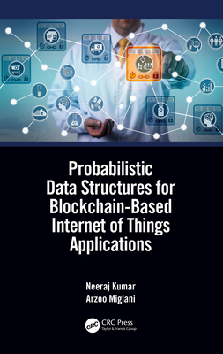 Probabilistic Data Structures for Blockchain-Based Internet of Things Applications - Kumar, Neeraj, and Miglani, Arzoo