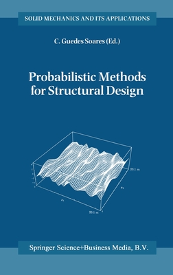 Probabilistic Methods for Structural Design - Soares, C Guedes, and Guedes Soares, C (Editor)