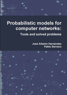 Probabilistic models for computer networks: Tools and solved problems - Hernndez, Jos Alberto, and Serrano, Pablo