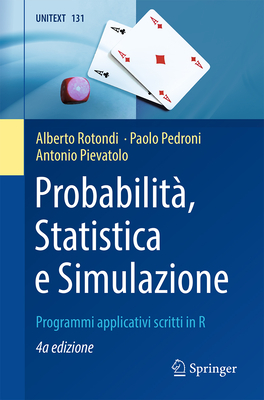 Probabilit?, Statistica E Simulazione: Programmi Applicativi Scritti in R - Rotondi, Alberto, and Pedroni, Paolo, and Pievatolo, Antonio