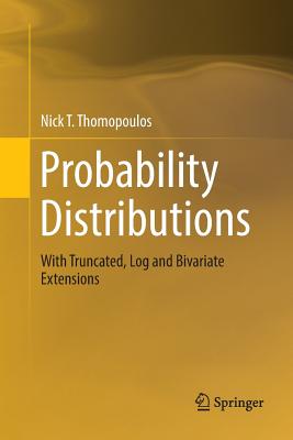 Probability Distributions: With Truncated, Log and Bivariate Extensions - Thomopoulos, Nick T