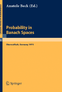 Probability in Banach Spaces: Proceedings of the First International Conference on Probability in Banach Spaces, 20 - 26 July 1975, Oberwolfach - Beck, Anatole (Editor)