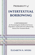 Probability of Intertextual Borrowing: A Methodology for Determining the Likelihood of Literary Dependence and the Direction of Borrowing between New Testament Books