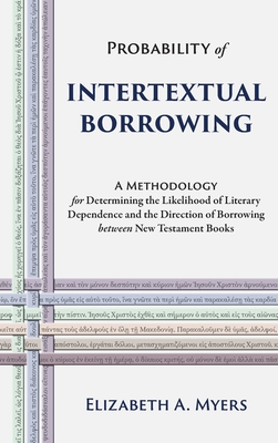 Probability of Intertextual Borrowing: A Methodology for Determining the Likelihood of Literary Dependence and the Direction of Borrowing between New Testament Books - Myers, Elizabeth a