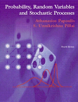 Probability, Random Variables and Stochastic Processes - Papoulis, Athanasios, and Unnikrishna, S, and Pillai, S Unnikrishna