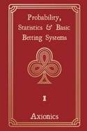 Probability, Statistics, and Basic Betting Systems: Rules, Combinatorics, Distributions, House Edge, Martingale, Fibonacci, and Expected Value