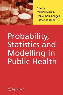 Probability, Statistics and Modelling in Public Health - Nikulin, M.S. (Editor), and Commenges, Daniel (Editor), and Huber-Carol, Catherine (Editor)