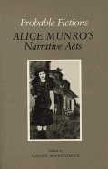 Probable fictions : Alice Munro's narrative acts - MacKendrick, Louis King
