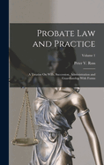 Probate Law and Practice: A Treatise On Wills, Succession, Administration and Guardianship With Forms; Volume 1