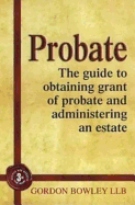 Probate: The Executor's Guide to Obtaining Grant of Probate and Administering the Estate