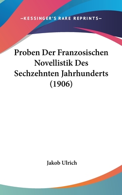 Proben Der Franzosischen Novellistik Des Sechzehnten Jahrhunderts (1906) - Ulrich, Jakob (Editor)