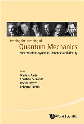 Probing the Meaning of Quantum Mechanics: Superpositions, Dynamics, Semantics and Identity - Aerts, Diederik (Editor), and de Ronde, Christian (Editor), and Freytes, Hector (Editor)