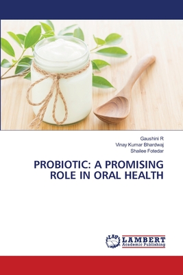 Probiotic: A Promising Role in Oral Health - R, Gaushini, and Bhardwaj, Vinay Kumar, and Fotedar, Shailee