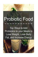 Probiotic Food: Top Ways to Add Probiotics to Your Meals to Lose Weight, Lose Be: Probiotics, Probiotic Food, Healthy Food, Lose Fat, Increase Energy