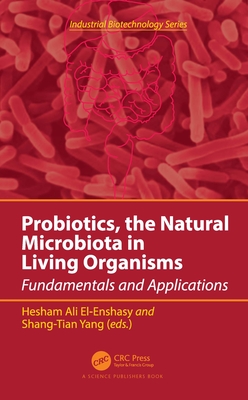 Probiotics, the Natural Microbiota in Living Organisms: Fundamentals and Applications - El-Enshasy, Hesham Ali (Editor), and Yang, Shang-Tian (Editor)